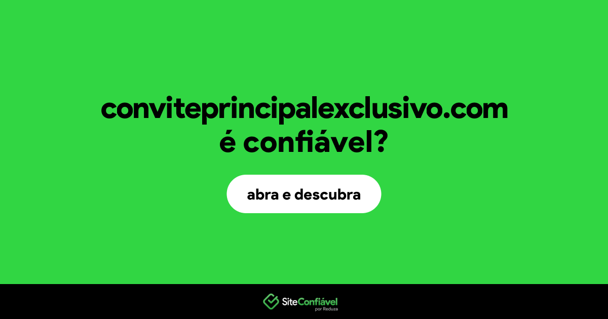 O site conviteprincipalexclusivo.com é confiável?