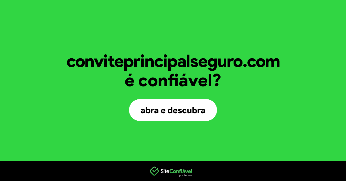 O site conviteprincipalseguro.com é confiável?