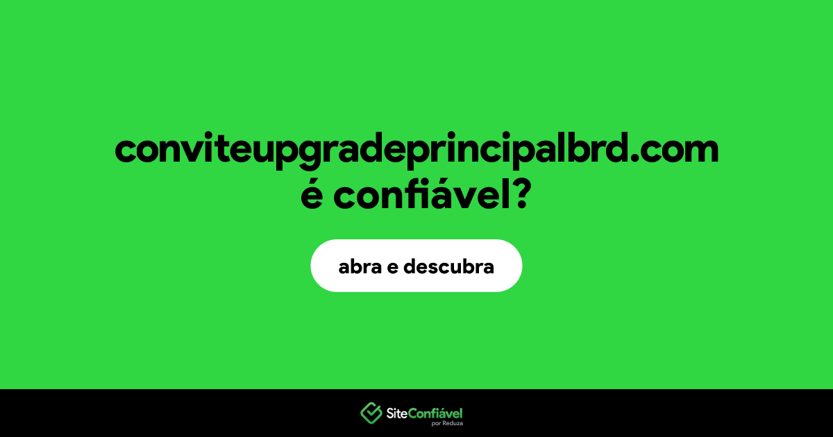 O site conviteupgradeprincipalbrd.com é confiável?