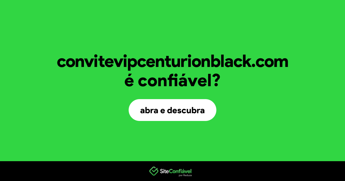 O site convitevipcenturionblack.com é confiável?