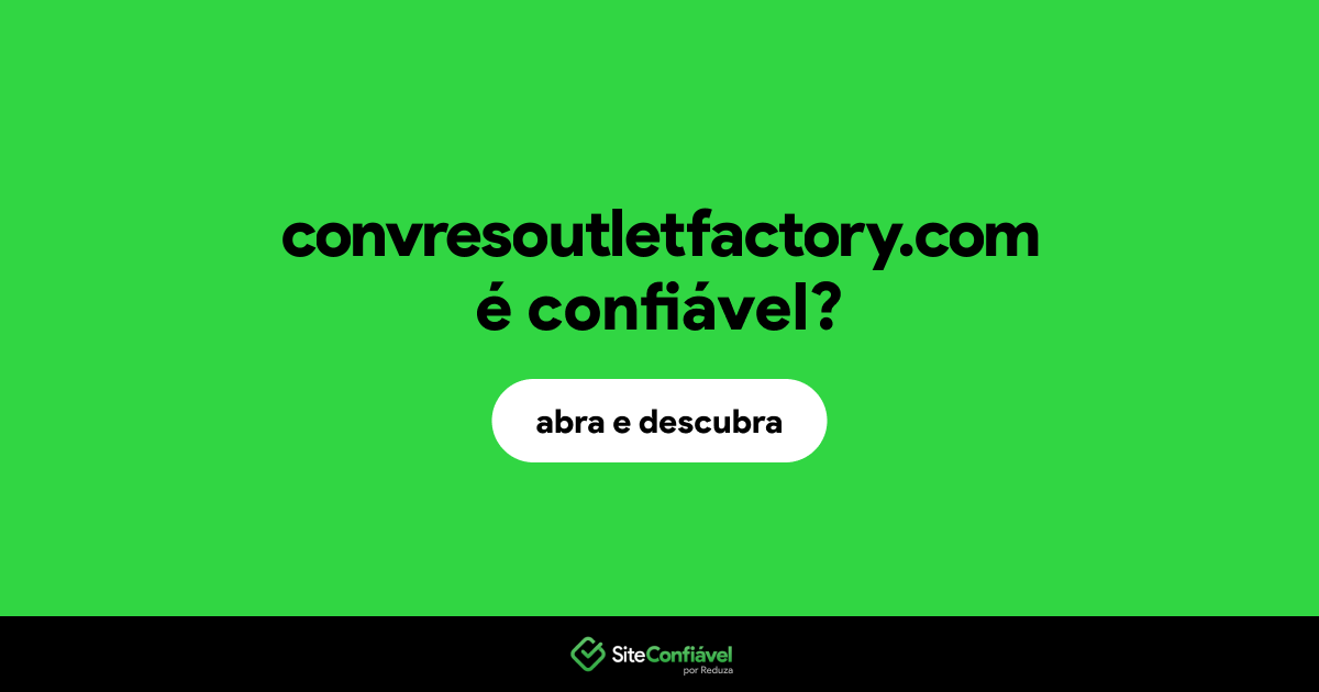 O site convresoutletfactory.com é confiável?