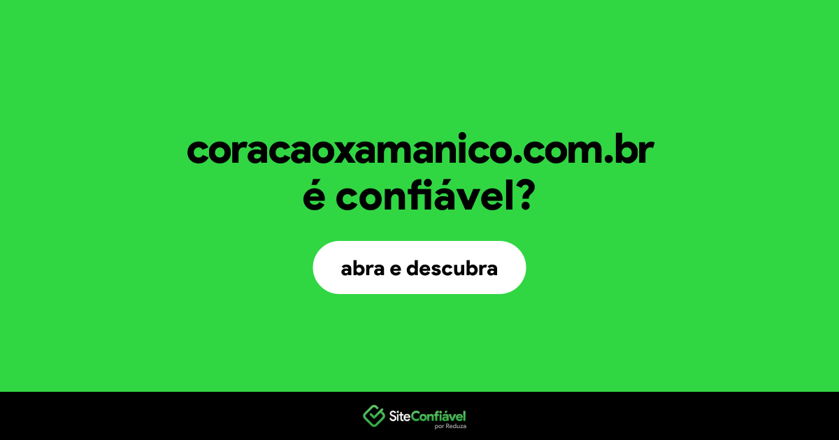 O site coracaoxamanico.com.br é confiável?