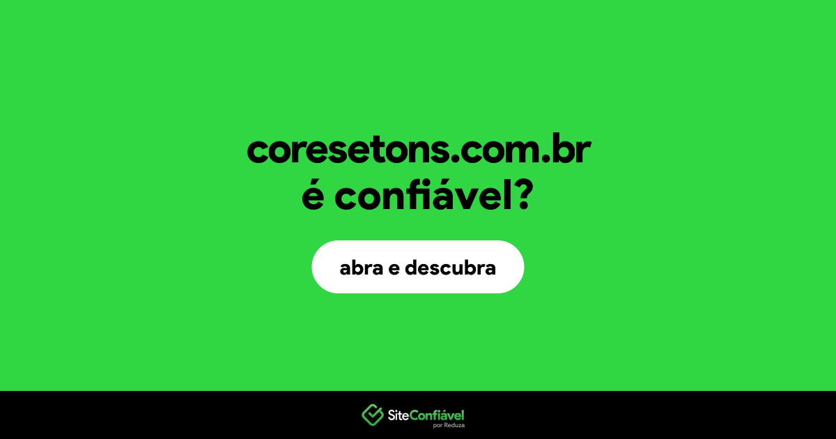 O site coresetons.com.br é confiável?