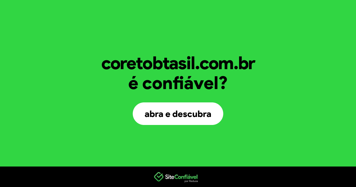 O site coretobtasil.com.br é confiável?