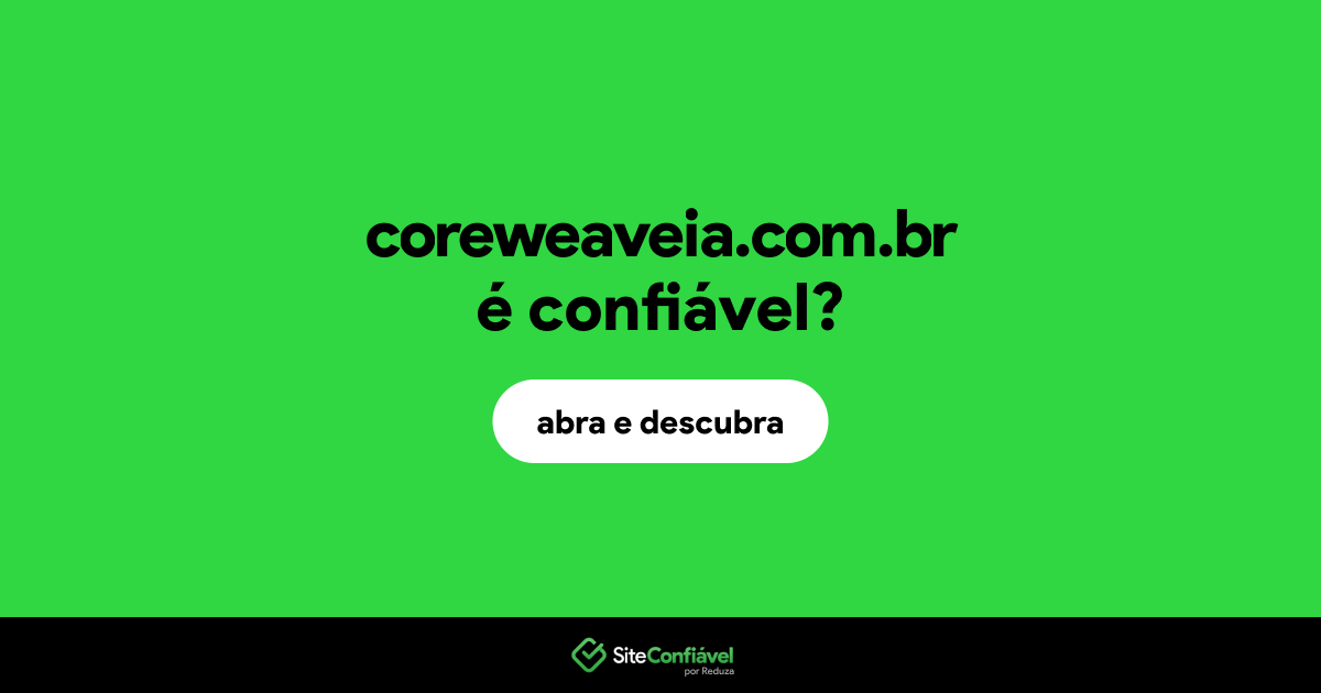O site coreweaveia.com.br é confiável?