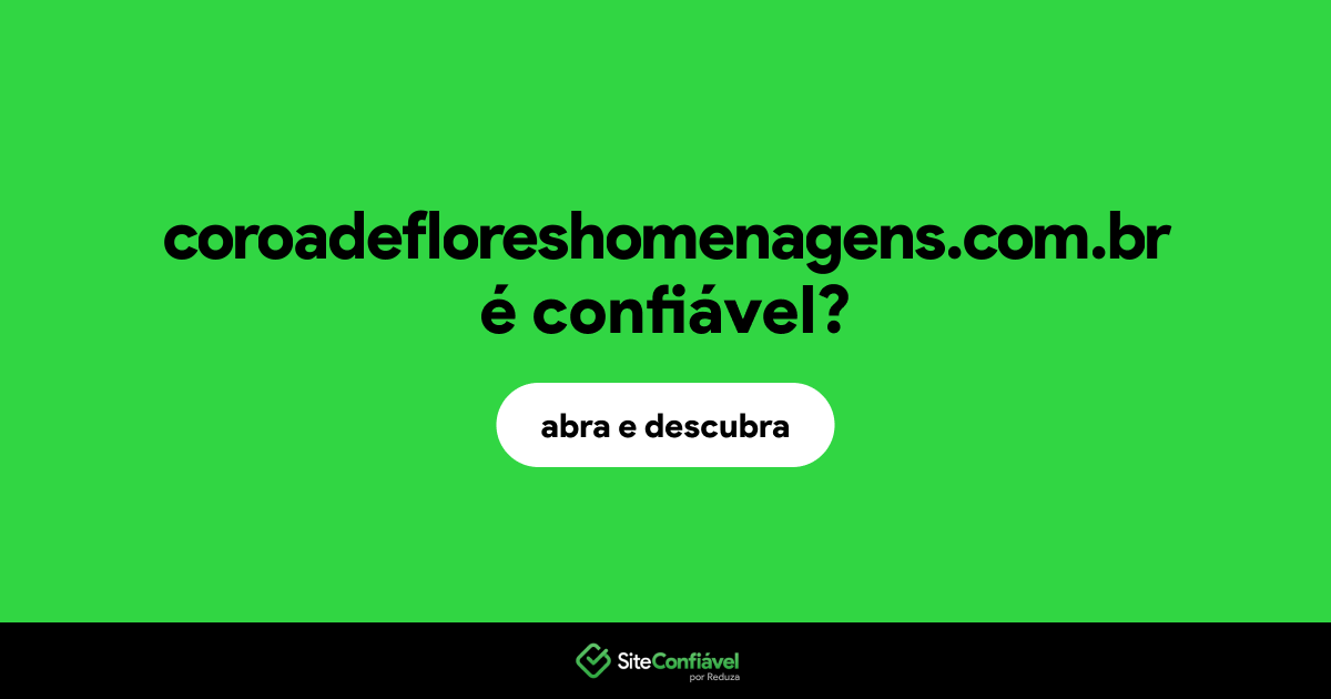 O site coroadefloreshomenagens.com.br é confiável?