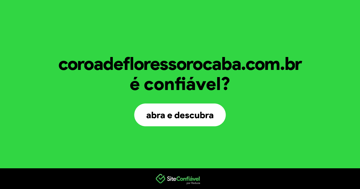 O site coroadefloressorocaba.com.br é confiável?