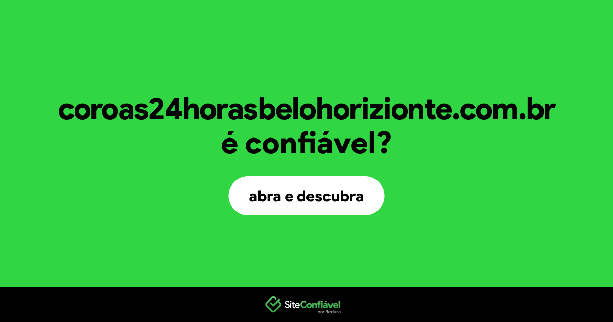 O site coroas24horasbelohorizionte.com.br é confiável?