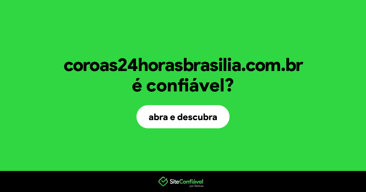 O site coroas24horasbrasilia.com.br é confiável?