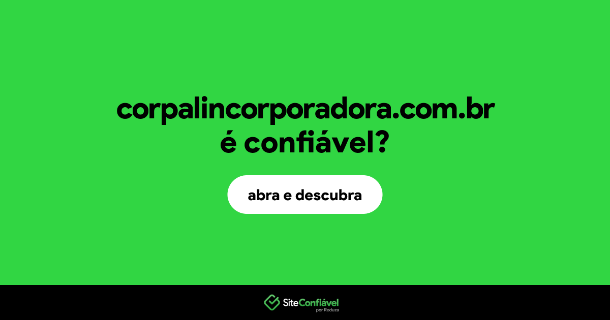 O site corpalincorporadora.com.br é confiável?