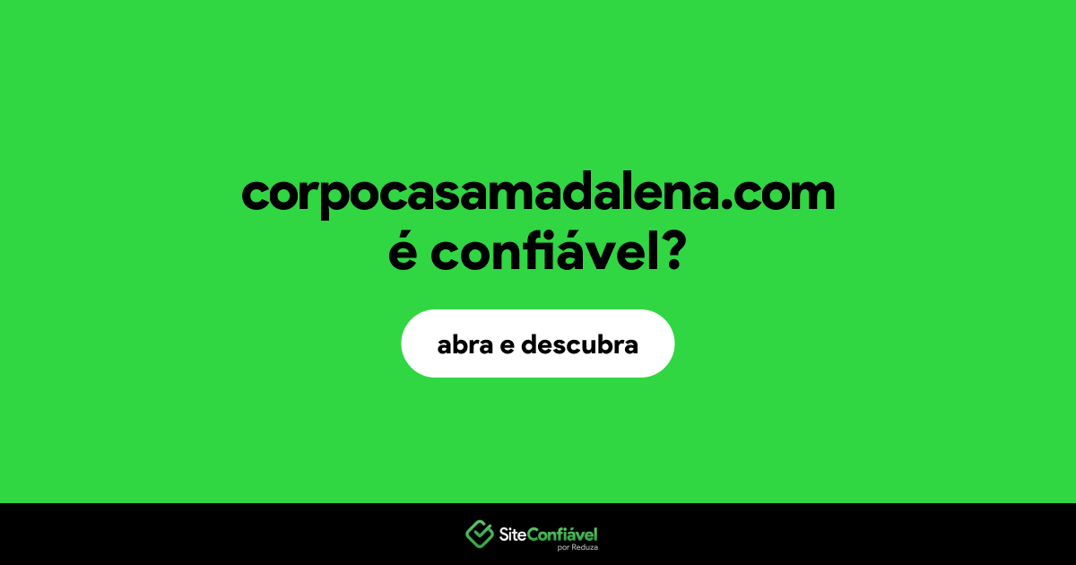 O site corpocasamadalena.com é confiável?