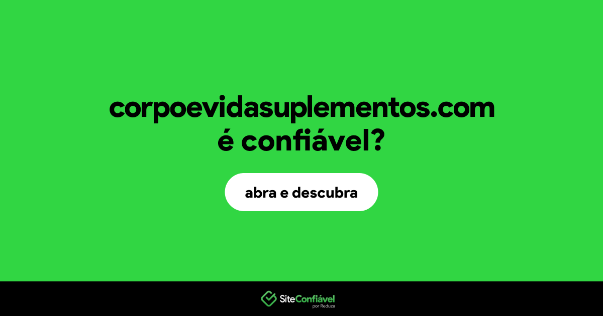 O site corpoevidasuplementos.com é confiável?