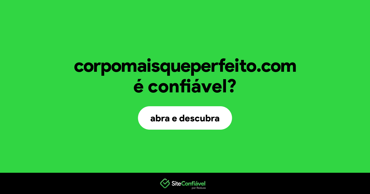 O site corpomaisqueperfeito.com é confiável?