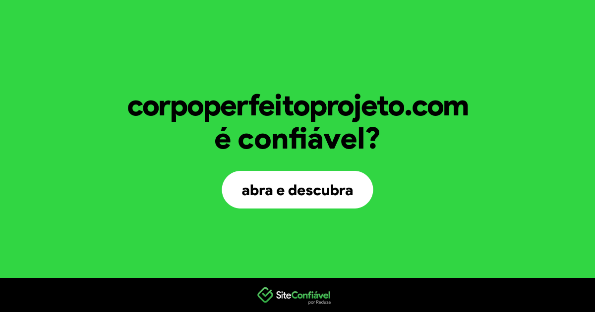 O site corpoperfeitoprojeto.com é confiável?