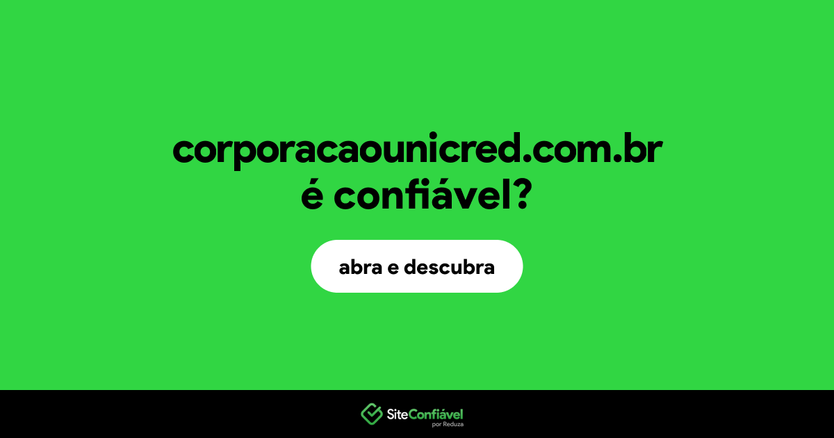 O site corporacaounicred.com.br é confiável?