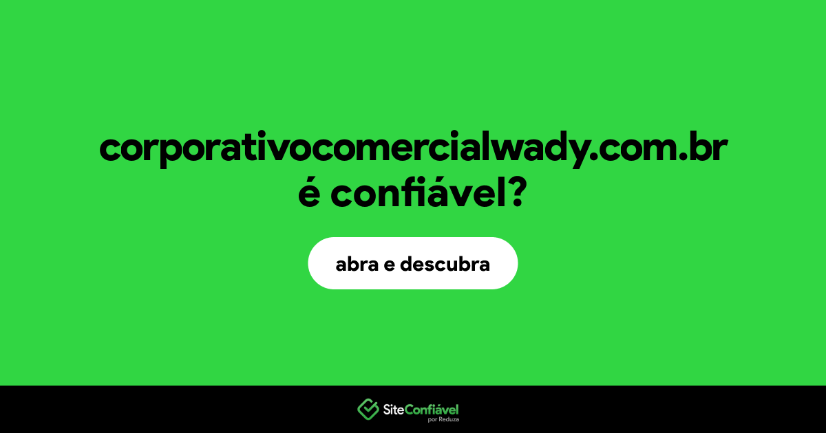 O site corporativocomercialwady.com.br é confiável?