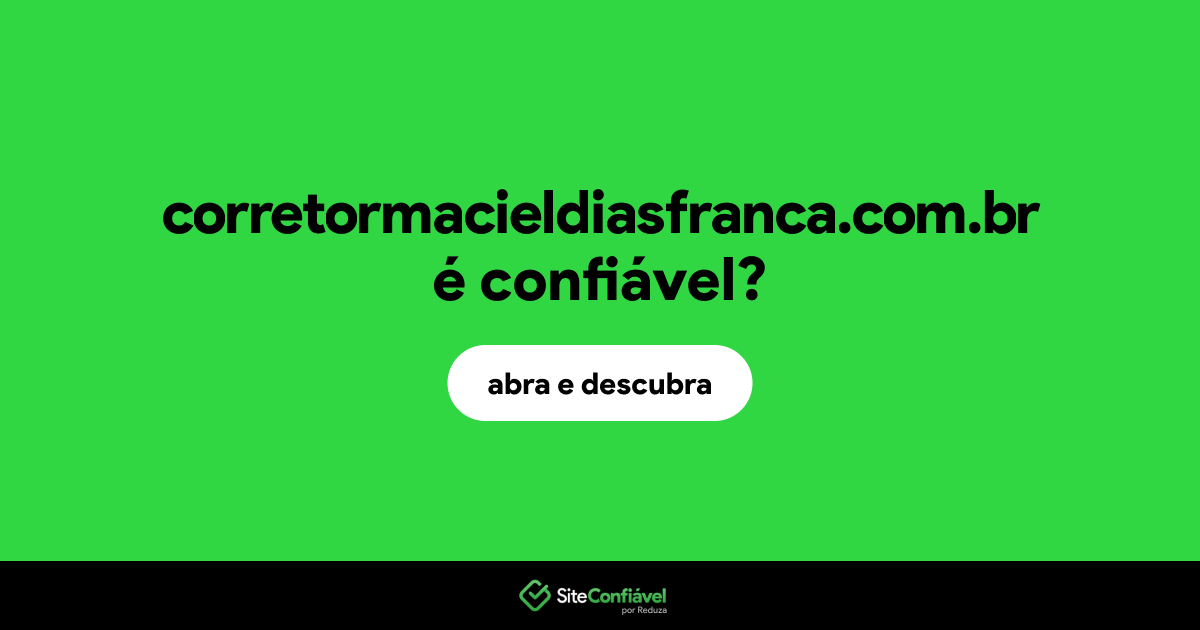 O site corretormacieldiasfranca.com.br é confiável?