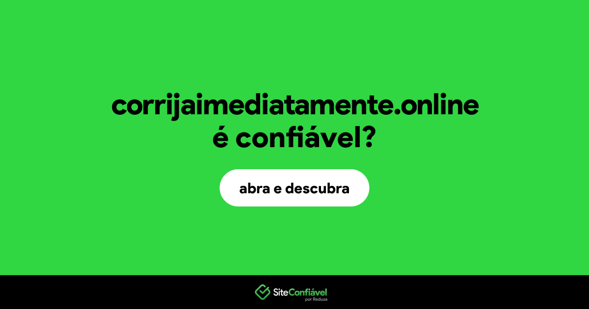 O site corrijaimediatamente.online é confiável?