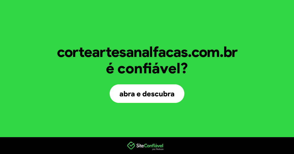 O site corteartesanalfacas.com.br é confiável?