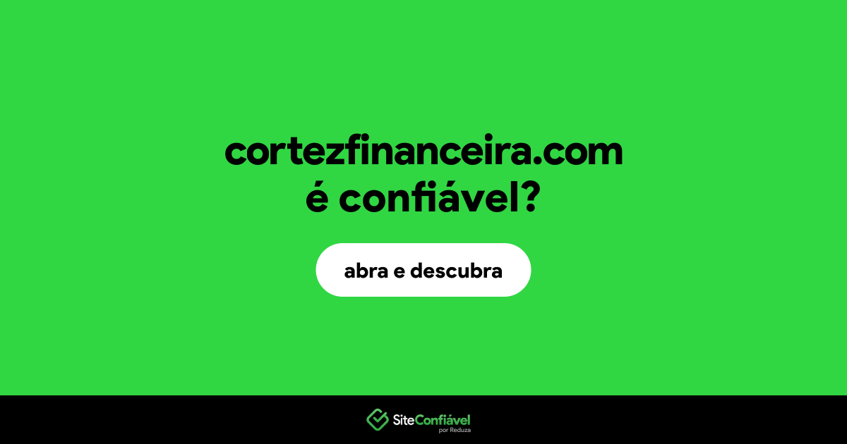 O site cortezfinanceira.com é confiável?