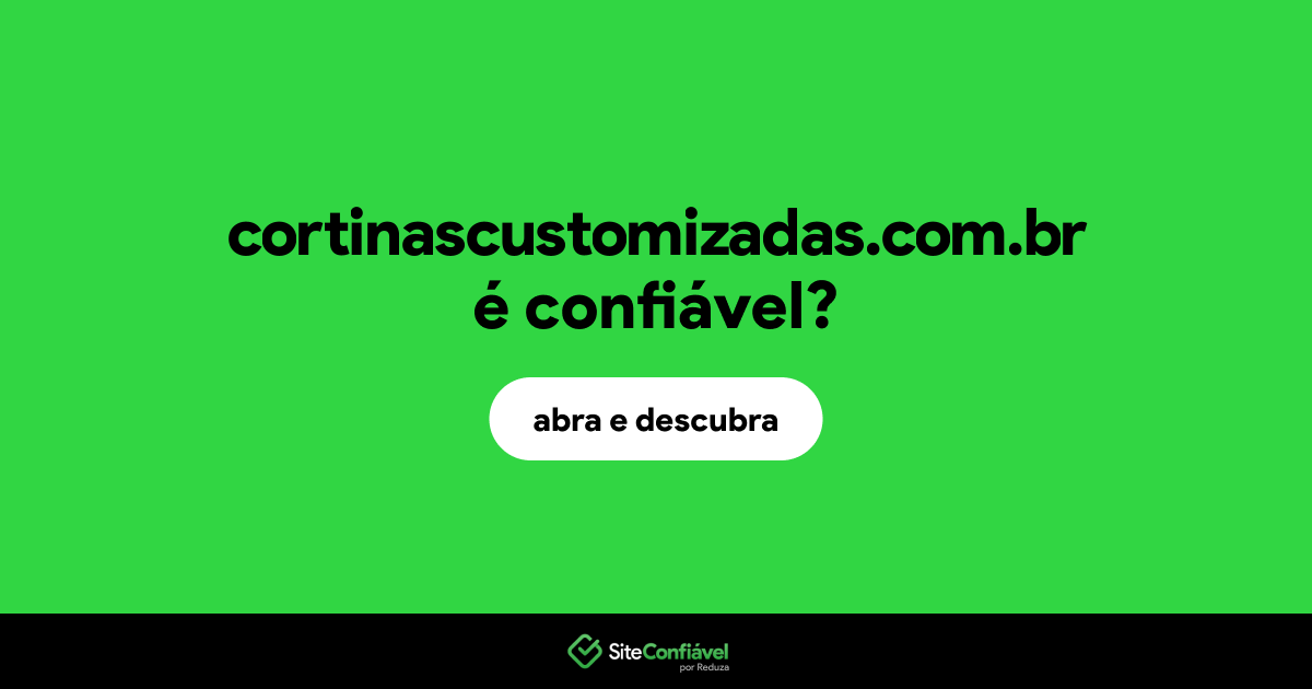 O site cortinascustomizadas.com.br é confiável?