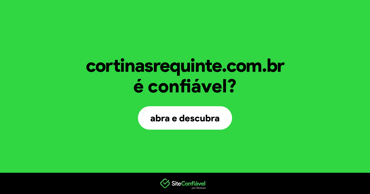 O site cortinasrequinte.com.br é confiável?