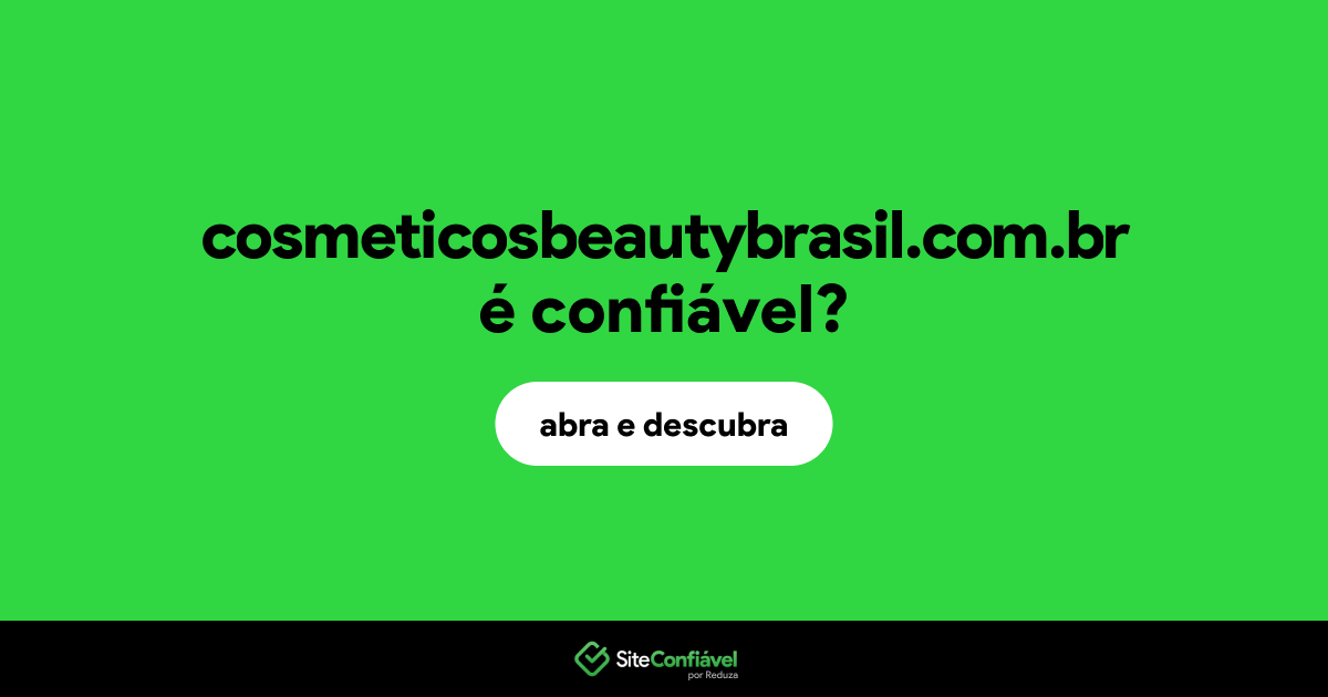 O site cosmeticosbeautybrasil.com.br é confiável?