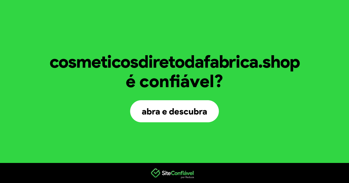 O site cosmeticosdiretodafabrica.shop é confiável?