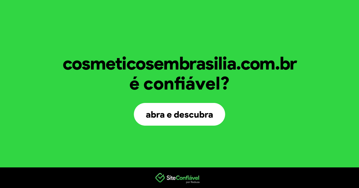 O site cosmeticosembrasilia.com.br é confiável?