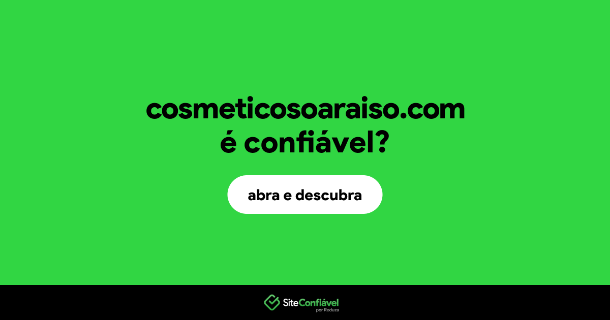 O site cosmeticosoaraiso.com é confiável?