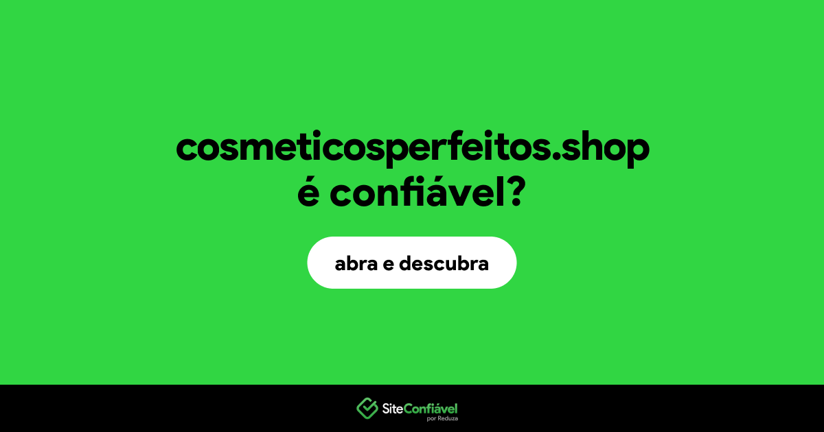 O site cosmeticosperfeitos.shop é confiável?