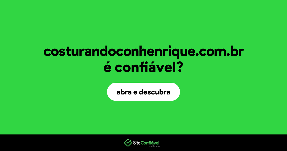 O site costurandoconhenrique.com.br é confiável?