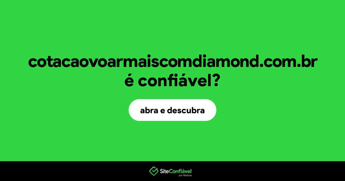 O site cotacaovoarmaiscomdiamond.com.br é confiável?