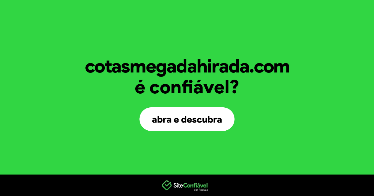 O site cotasmegadahirada.com é confiável?