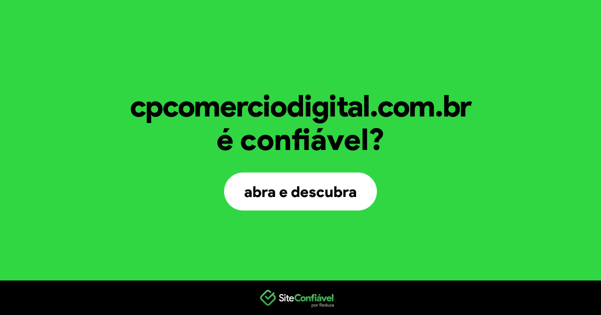 O site cpcomerciodigital.com.br é confiável?