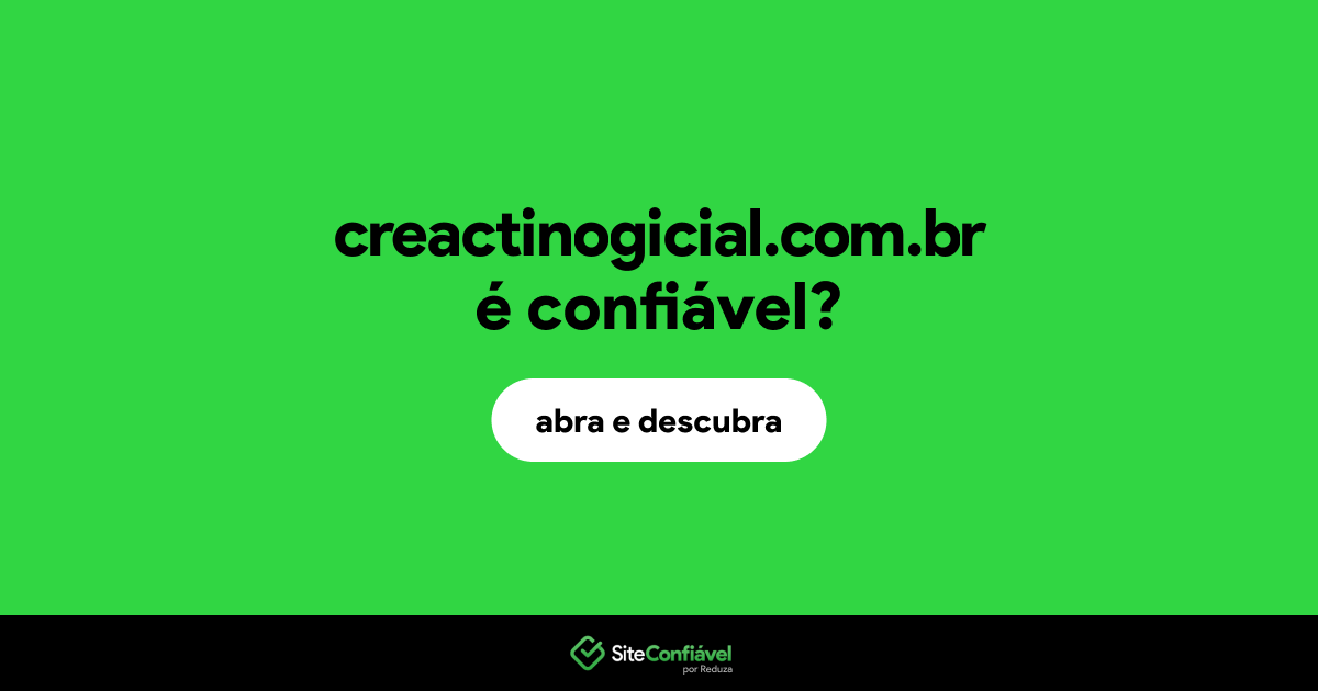 O site creactinogicial.com.br é confiável?