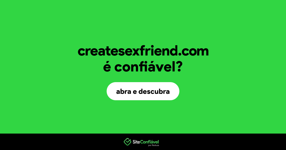 O site createsexfriend.com é confiável?