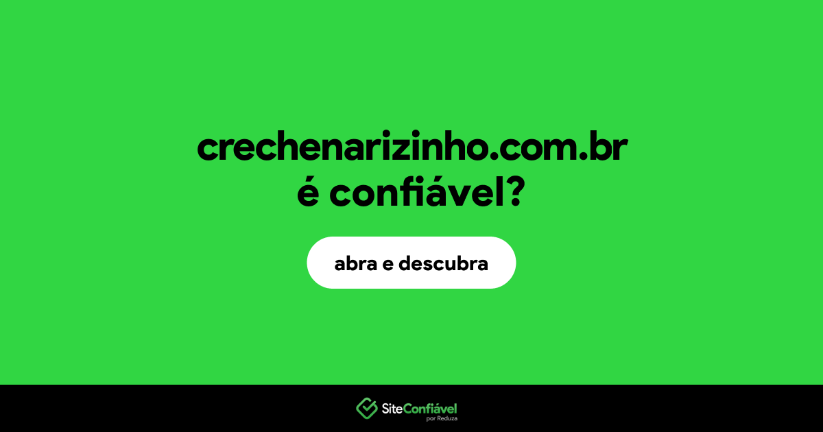 O site crechenarizinho.com.br é confiável?