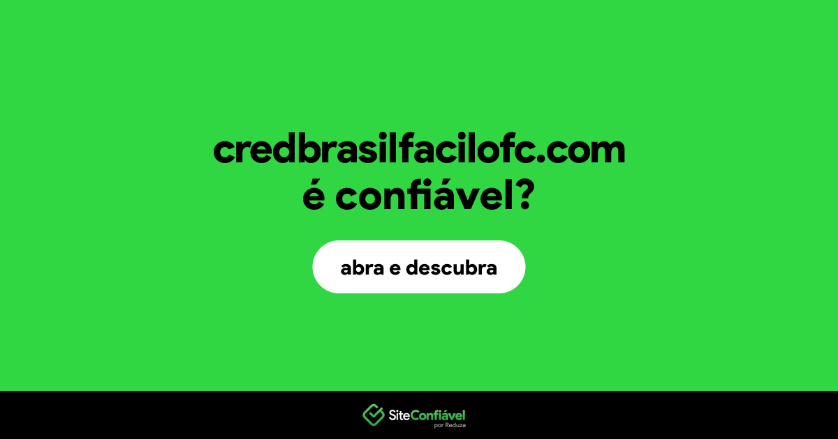 O site credbrasilfacilofc.com é confiável?