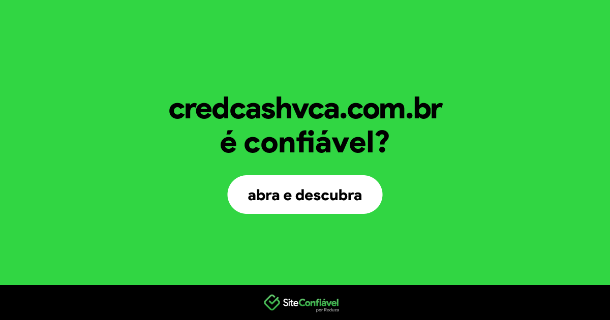 O site credcashvca.com.br é confiável?