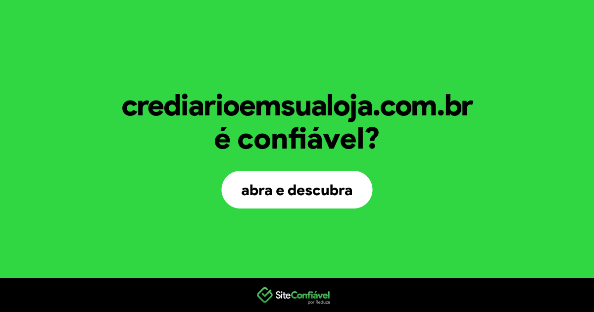O site crediarioemsualoja.com.br é confiável?