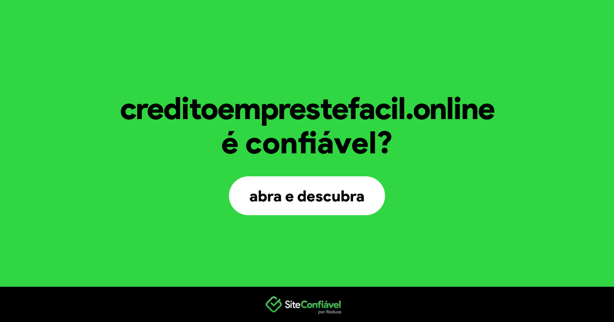 O site creditoemprestefacil.online é confiável?