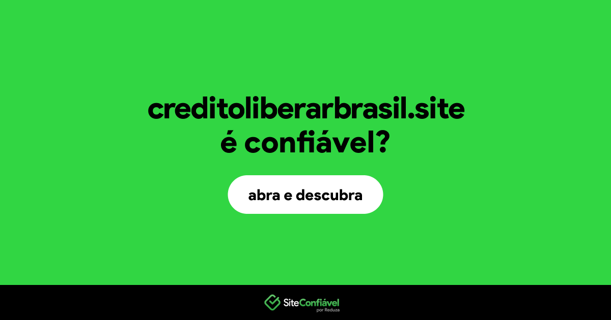 O site creditoliberarbrasil.site é confiável?