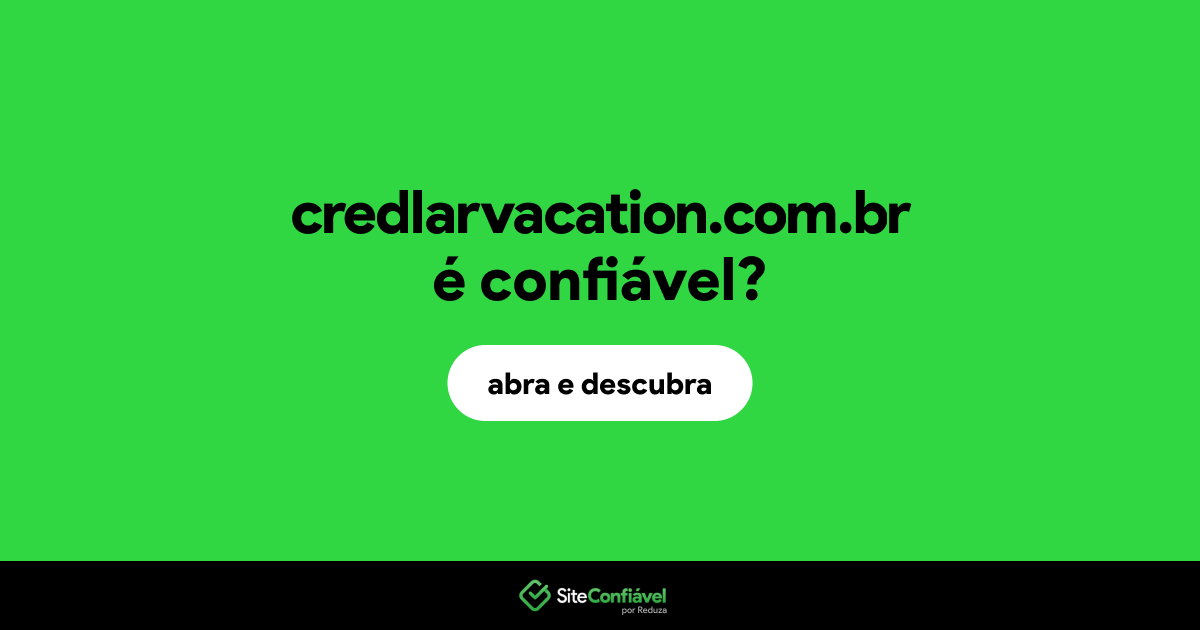 O site credlarvacation.com.br é confiável?
