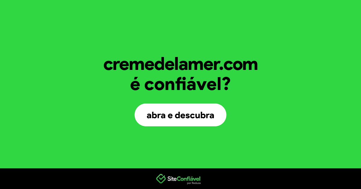 O site cremedelamer.com é confiável?
