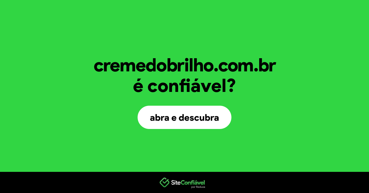 O site cremedobrilho.com.br é confiável?