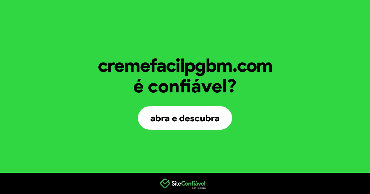 O site cremefacilpgbm.com é confiável?