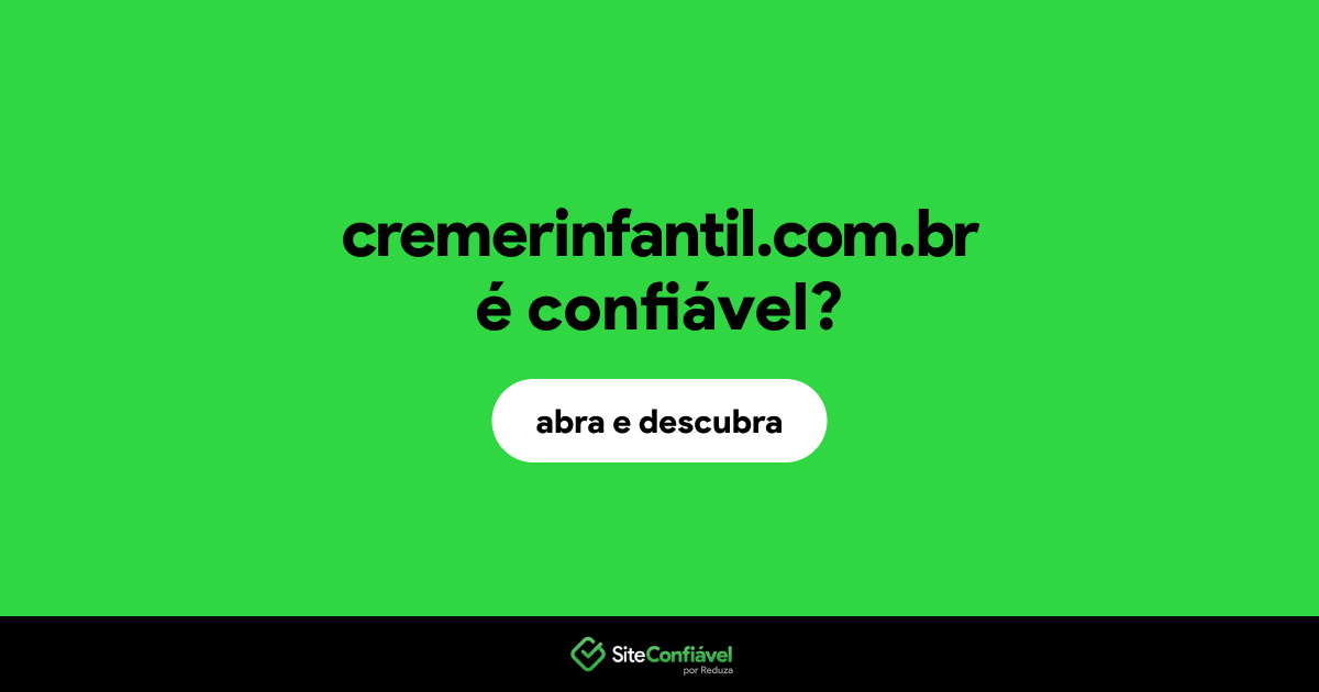 O site cremerinfantil.com.br é confiável?