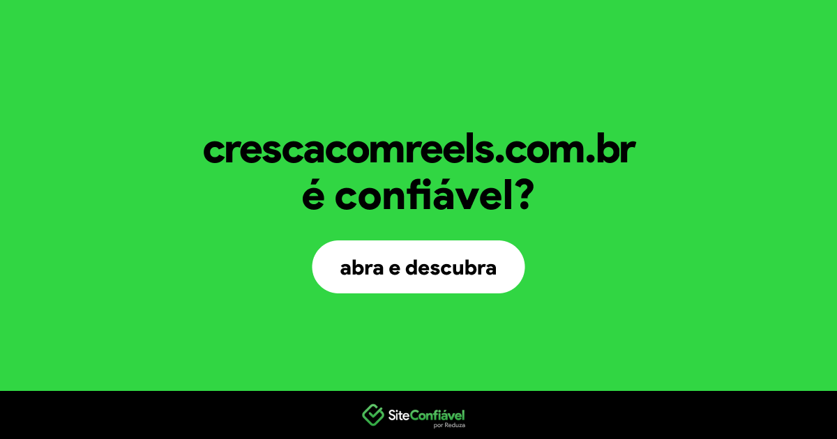 O site crescacomreels.com.br é confiável?