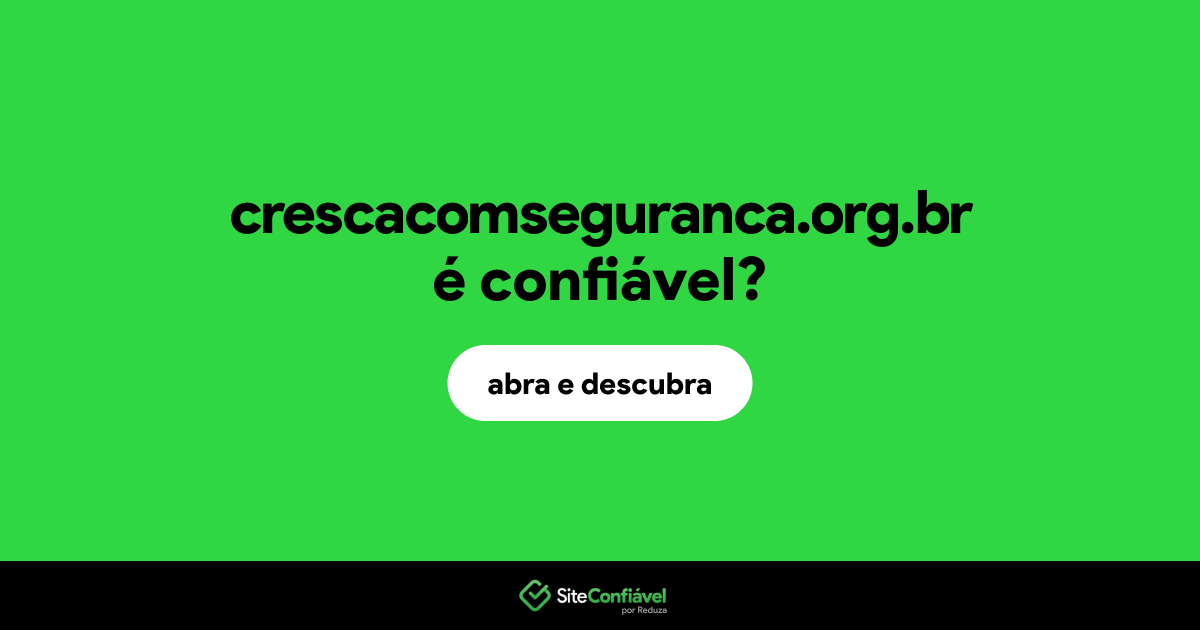 O site crescacomseguranca.org.br é confiável?